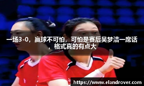 一场3-0，赢球不可怕，可怕是赛后吴梦洁一席话，格式真的有点大