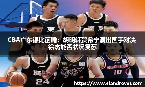 CBA广东德比前瞻：胡明轩贺希宁演出国手对决 徐杰能否状况复苏